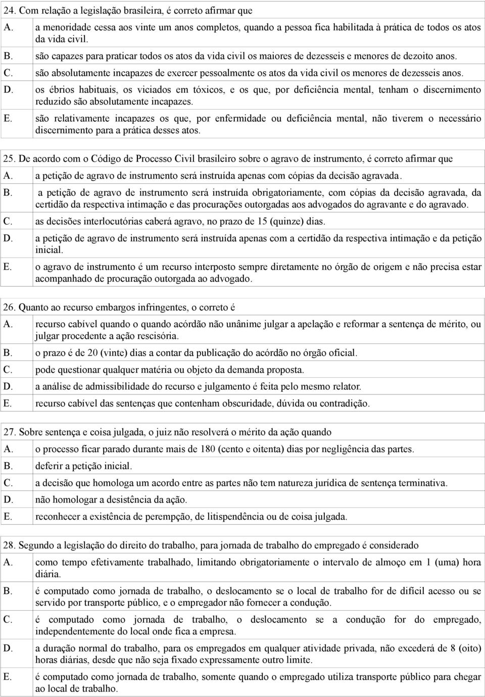 são absolutamente incapazes de exercer pessoalmente os atos da vida civil os menores de dezesseis anos. D.