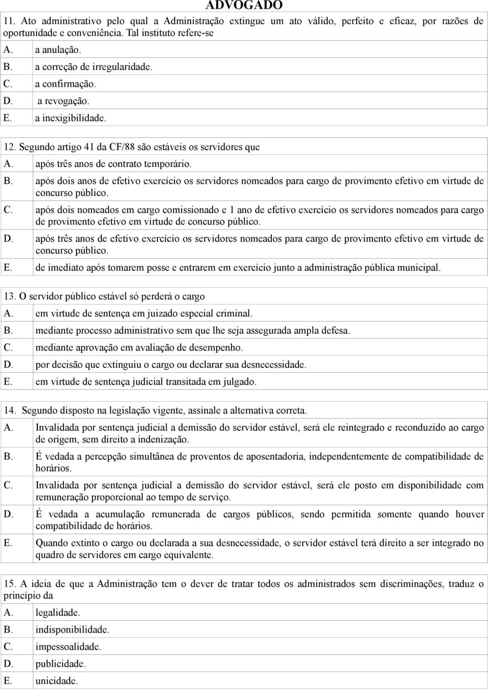 após dois anos de efetivo exercício os servidores nomeados para cargo de provimento efetivo em virtude de concurso público. C.