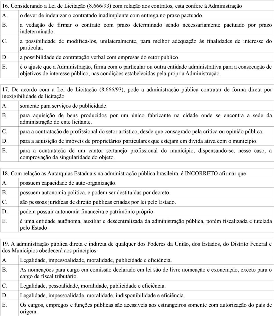 a possibilidade de modificá-los, unilateralmente, para melhor adequação às finalidades de interesse do particular. D. a possibilidade de contratação verbal com empresas do setor público. E.