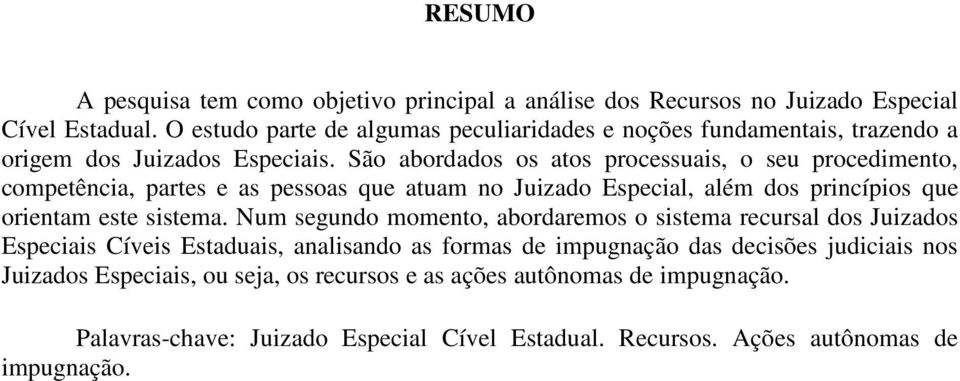 São abordados os atos processuais, o seu procedimento, competência, partes e as pessoas que atuam no Juizado Especial, além dos princípios que orientam este sistema.