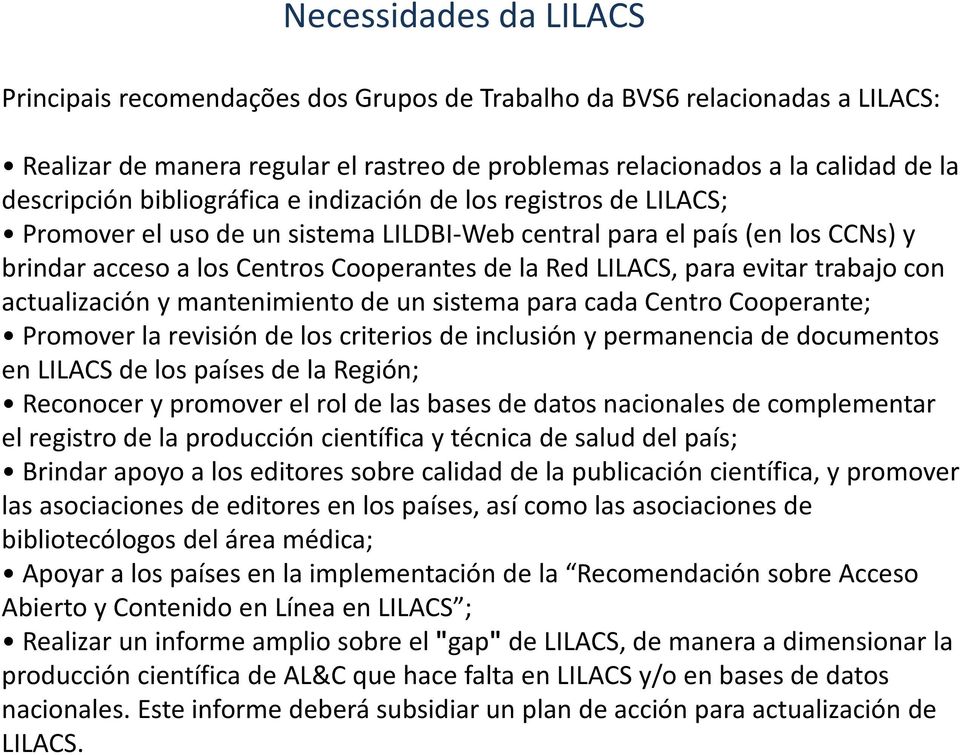 evitar trabajo con actualización y mantenimiento de un sistema para cada Centro Cooperante; Promover la revisión de los criterios de inclusión y permanencia de documentos en LILACS de los países de