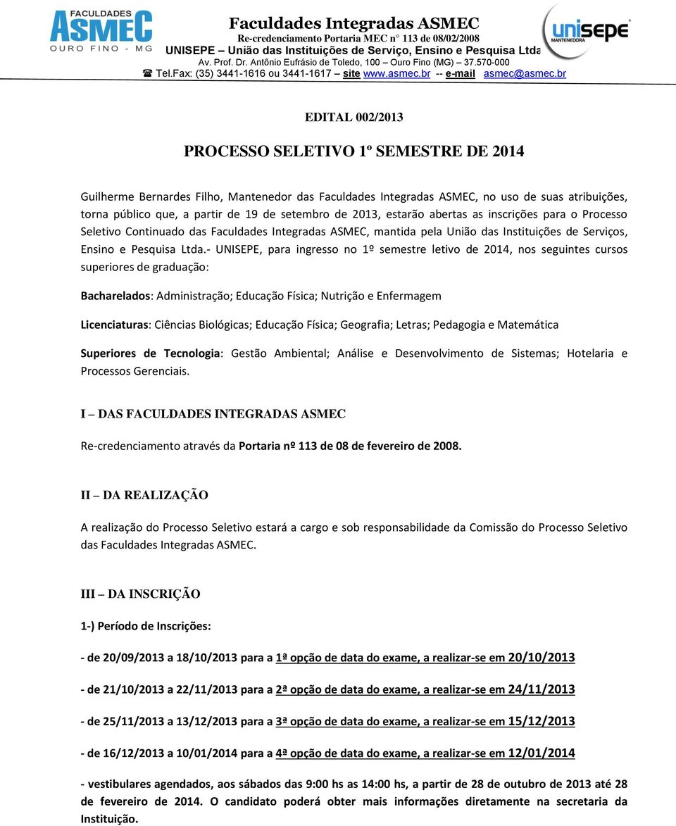 - UNISEPE, para ingresso no 1º semestre letivo de 2014, nos seguintes cursos superiores de graduação: Bacharelados: Administração; Educação Física; Nutrição e Enfermagem Licenciaturas: Ciências