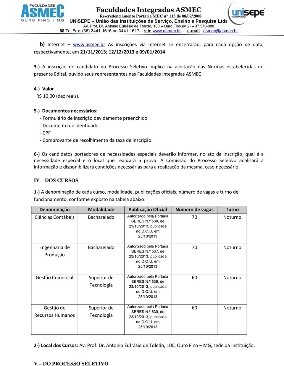 das Normas estabelecidas no presente Edital, ouvido seus representantes nas Faculdades Integradas ASMEC. 4-) Valor R$ 10,00 (dez reais).