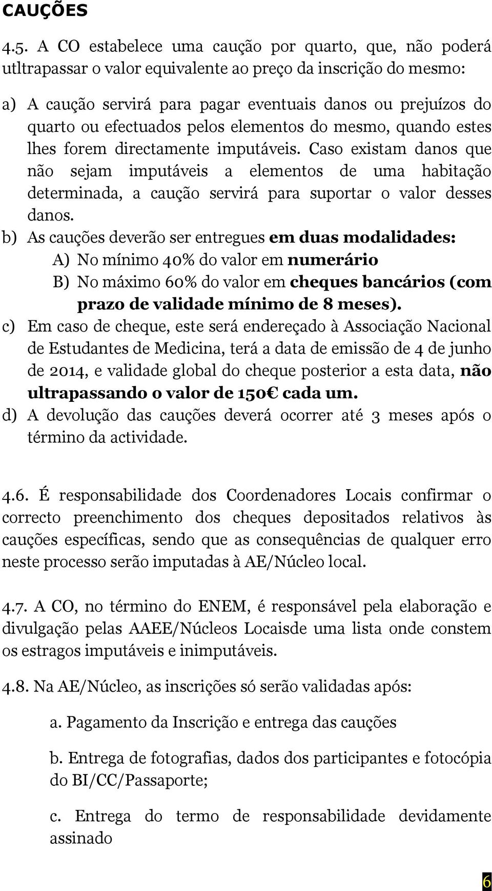 efectuados pelos elementos do mesmo, quando estes lhes forem directamente imputáveis.