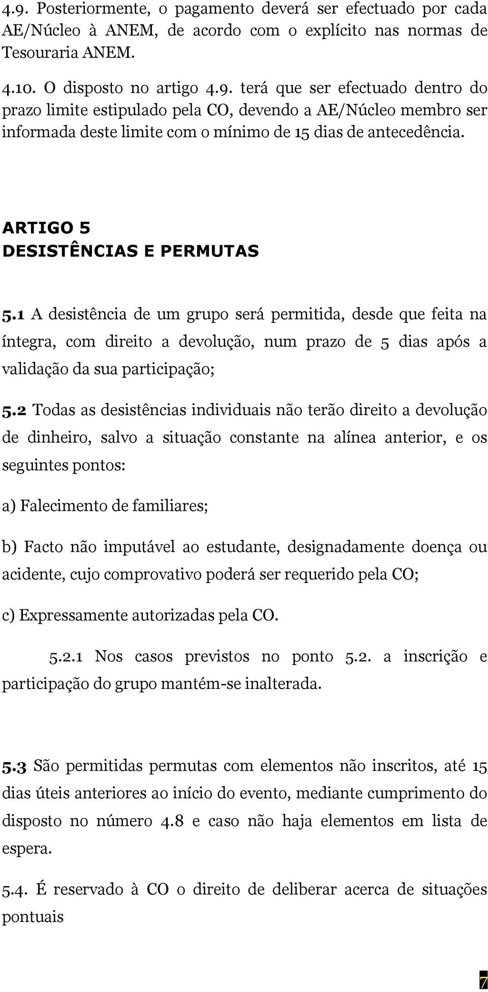 2 Todas as desistências individuais não terão direito a devolução de dinheiro, salvo a situação constante na alínea anterior, e os seguintes pontos: a) Falecimento de familiares; b) Facto não