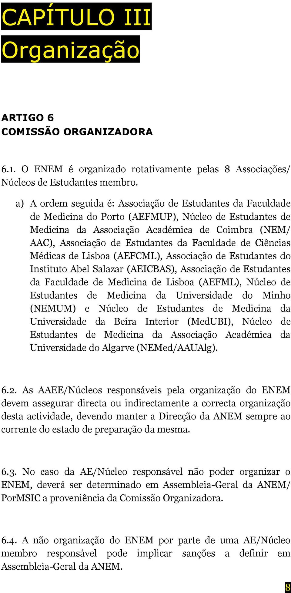 Faculdade de Ciências Médicas de Lisboa (AEFCML), Associação de Estudantes do Instituto Abel Salazar (AEICBAS), Associação de Estudantes da Faculdade de Medicina de Lisboa (AEFML), Núcleo de