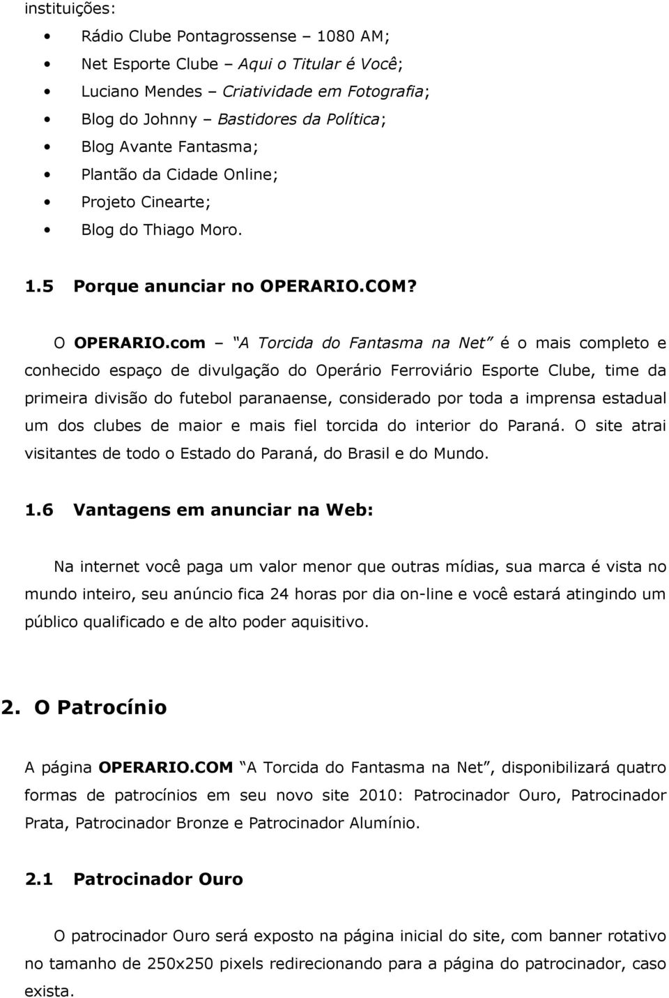 com A Torcida do Fantasma na Net é o mais completo e conhecido espaço de divulgação do Operário Ferroviário Esporte Clube, time da primeira divisão do futebol paranaense, considerado por toda a