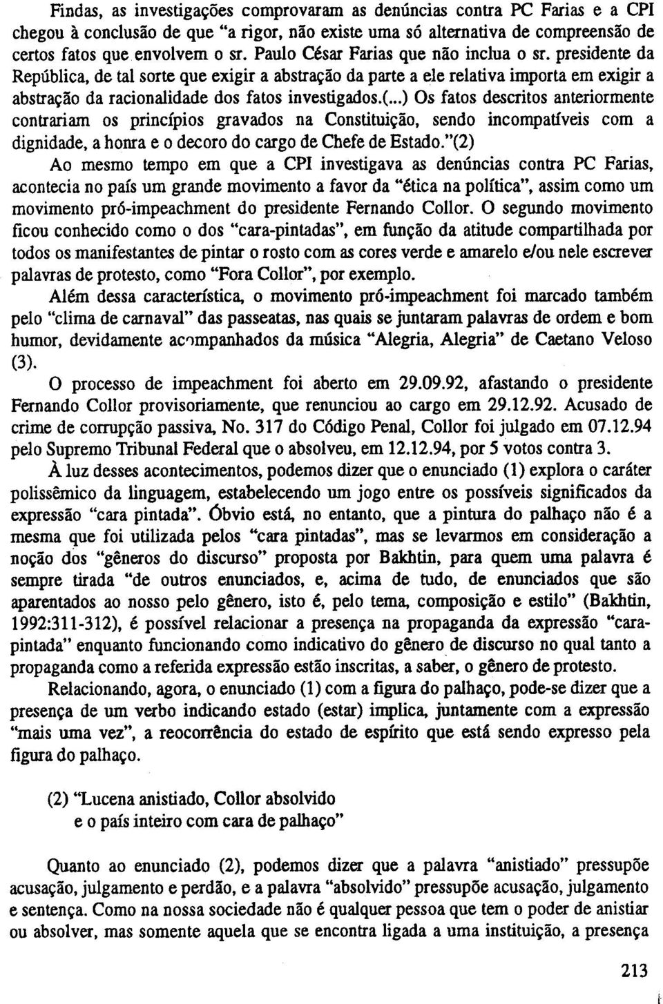 ..) Os fatos descritos anteriormente contrariam os principios gravados na Constituiyao, sendo incompativeis com a dignidade, a honra e 0 decoro do cargo de Chefe de Estado.