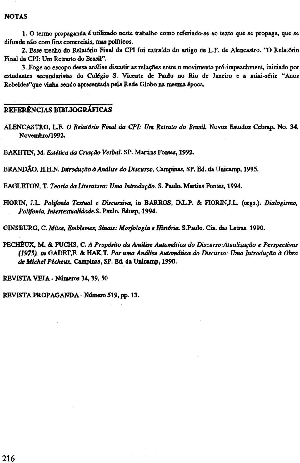 Foge ao escopo dessa analise discutir as rel~ entre 0 movimento pr6-impeachment, iniciado por estudantes secundaristas do Col~gio S.