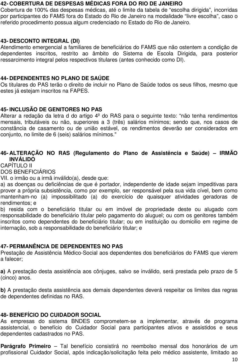 43- DESCONTO INTEGRAL (DI) Atendimento emergencial a familiares de beneficiários do FAMS que não ostentem a condição de dependentes inscritos, restrito ao âmbito do Sistema de Escola Dirigida, para