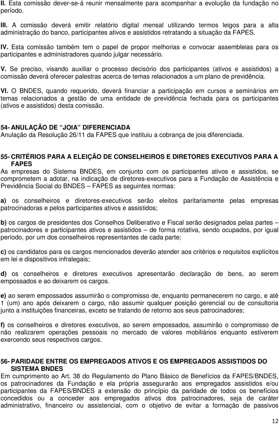 Esta comissão também tem o papel de propor melhorias e convocar assembleias para os participantes e administradores quando julgar necessário. V.