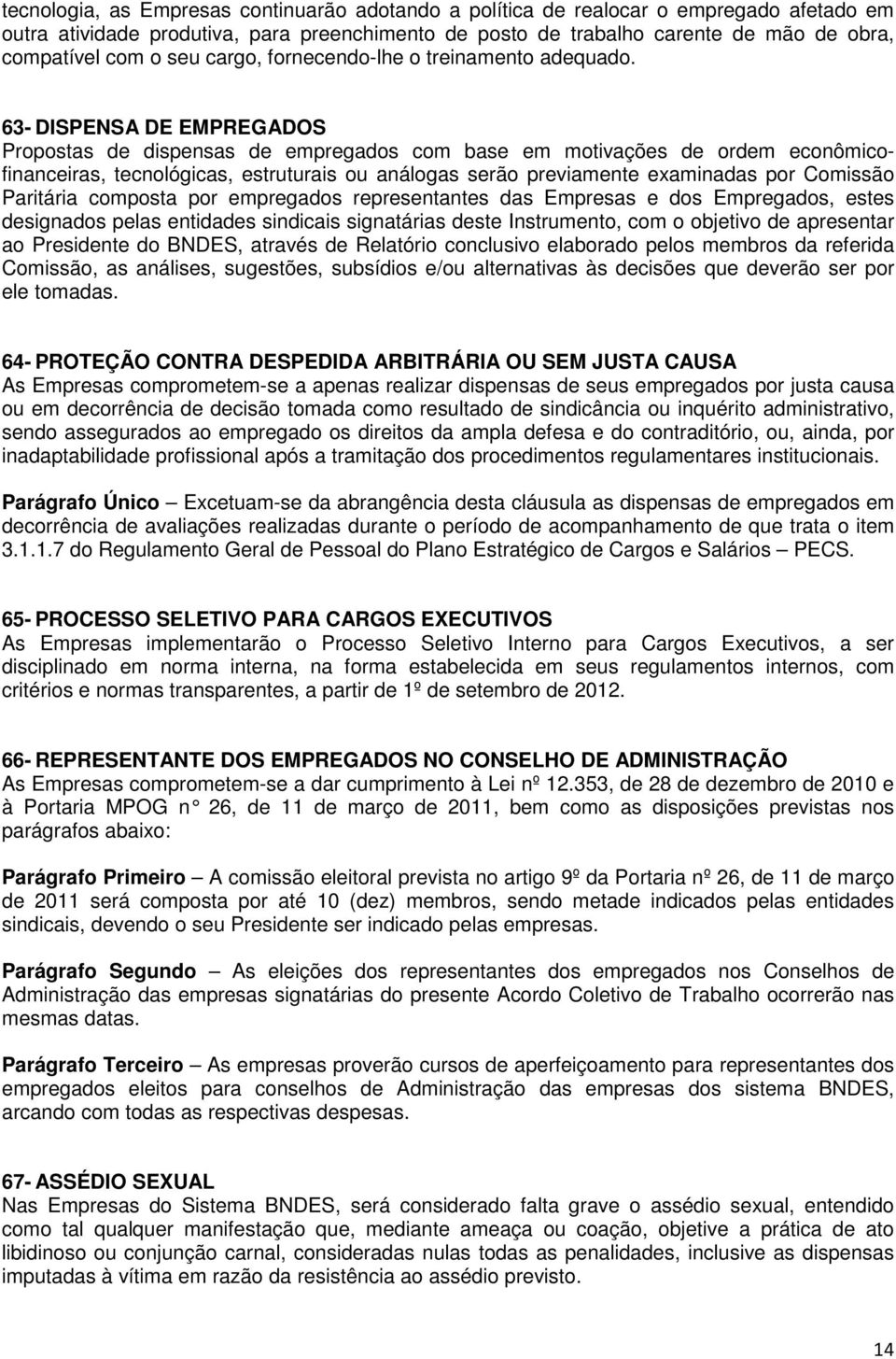 63- DISPENSA DE EMPREGADOS Propostas de dispensas de empregados com base em motivações de ordem econômicofinanceiras, tecnológicas, estruturais ou análogas serão previamente examinadas por Comissão