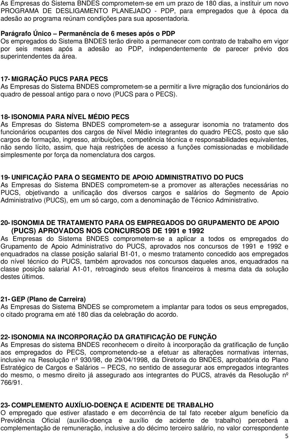 Parágrafo Único Permanência de 6 meses após o PDP Os empregados do Sistema BNDES terão direito a permanecer com contrato de trabalho em vigor por seis meses após a adesão ao PDP, independentemente de