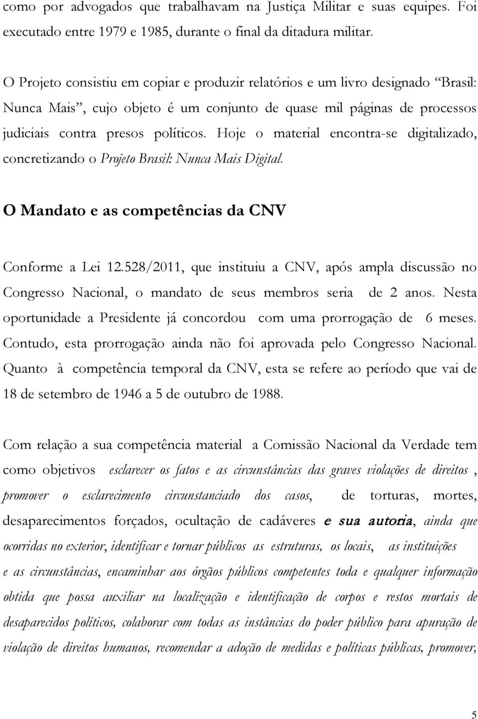 Hoje o material encontra-se digitalizado, concretizando o Projeto Brasil: Nunca Mais Digital. O Mandato e as competências da CNV Conforme a Lei 12.