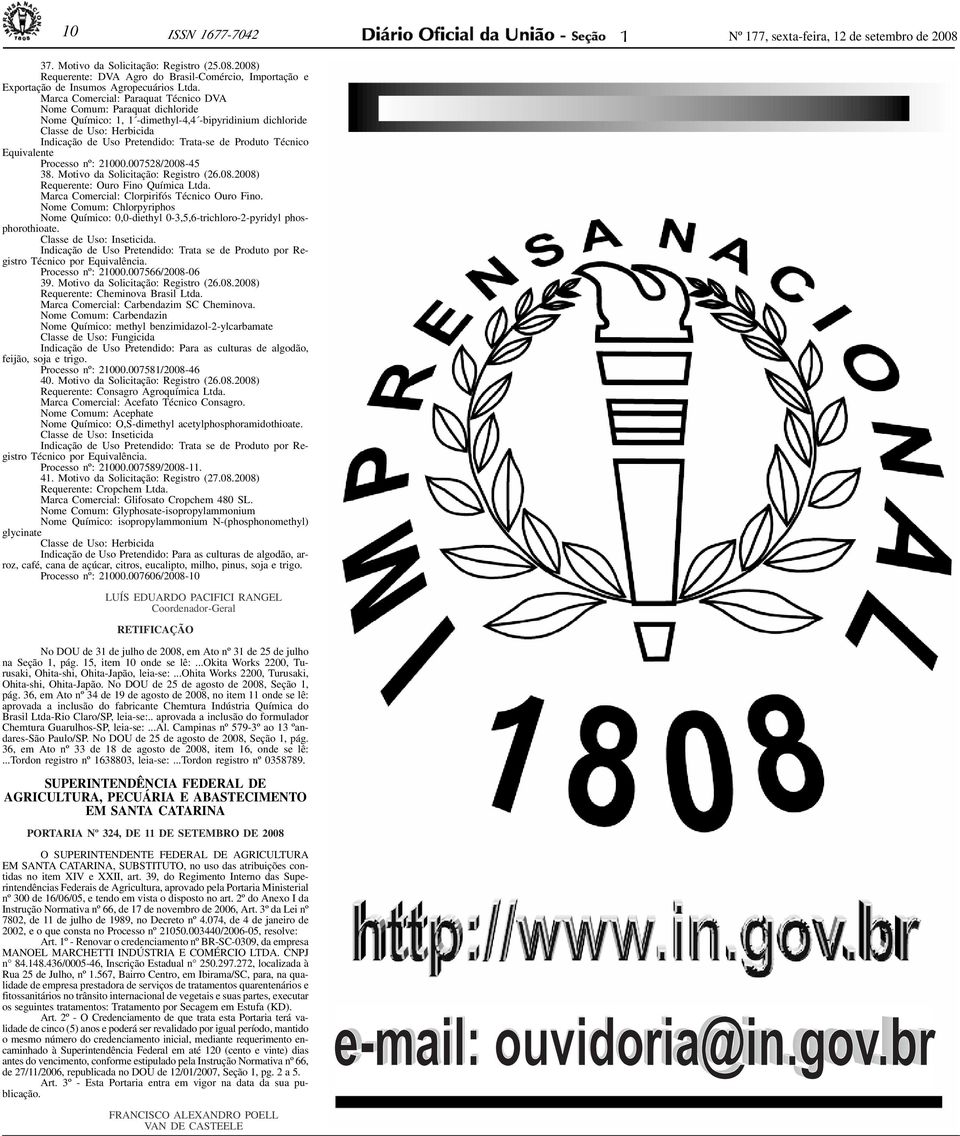 Produto Técnico Equivalente Processo nº: 21000.007528/2008-45 38. Motivo da Solicitação: Registro (26.08.2008) Requerente: Ouro Fino Química Ltda. Marca Comercial: Clorpirifós Técnico Ouro Fino.