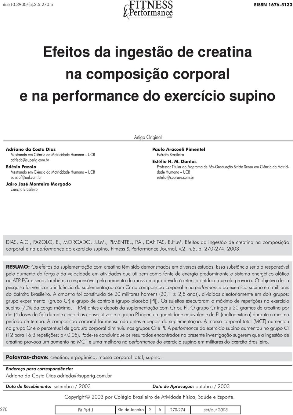 adrieda@superig.com.br Edésio Fazolo Mestrando em Ciência da Motricidade Humana UCB edesiof@uol.com.br Jairo José Monteiro Morgado Exército Brasileiro Paulo Aracoeli Pimentel Exército Brasileiro Estélio H.