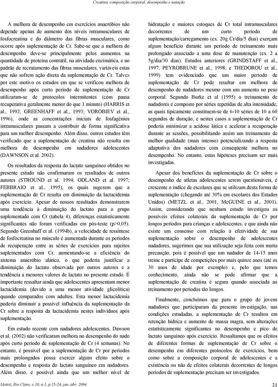 Sabe-se que a melhora do desempenho deve-se principalmente pelos aumentos na quantidade de proteína contrátil, na atividade enzimática, e no padrão de recrutamento das fibras musculares, variáveis