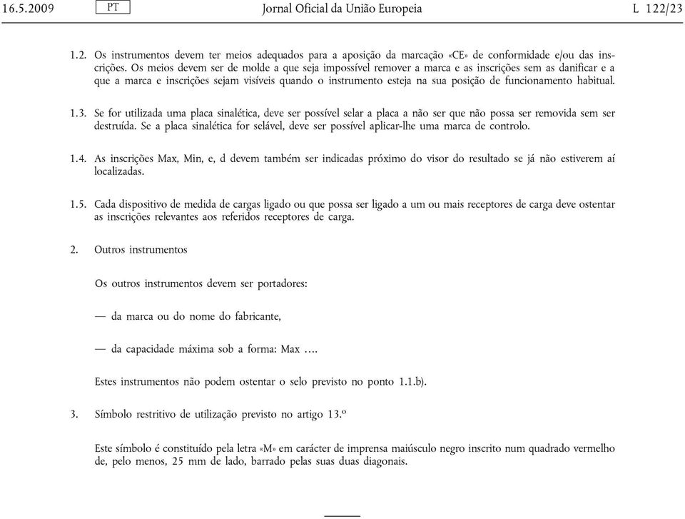 funcionamento habitual. 1.3. Se for utilizada uma placa sinalética, deve ser possível selar a placa a não ser que não possa ser removida sem ser destruída.