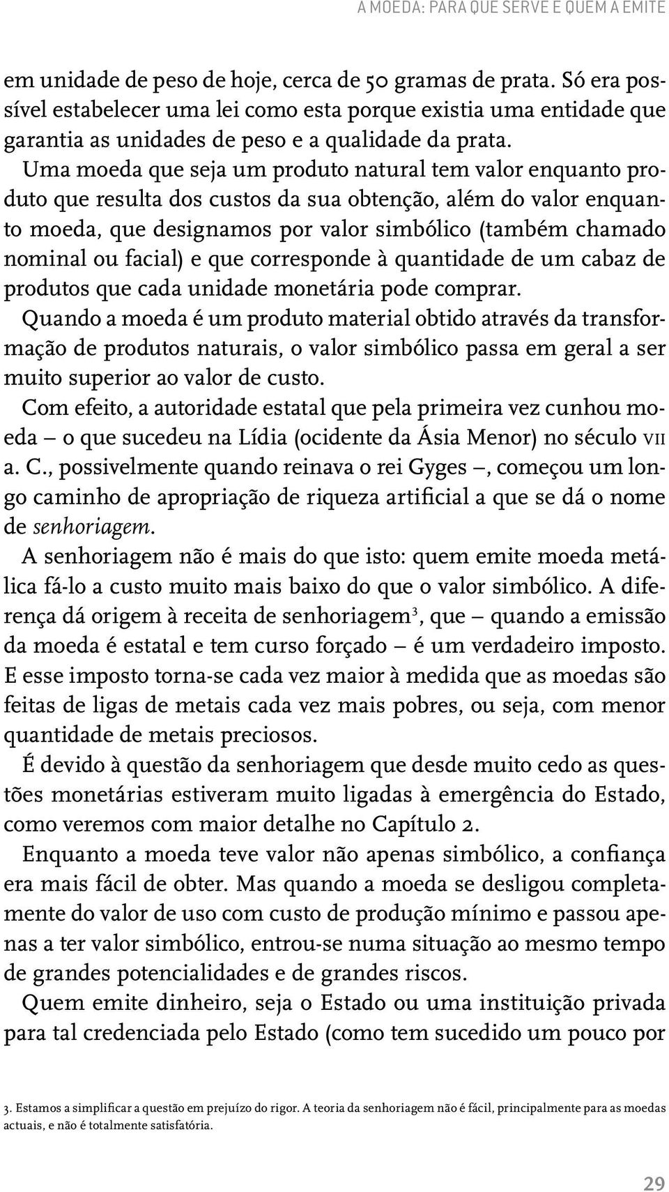 Uma moeda que seja um produto natural tem valor enquanto produto que resulta dos custos da sua obtenção, além do valor enquanto moeda, que designamos por valor simbólico (também chamado nominal ou