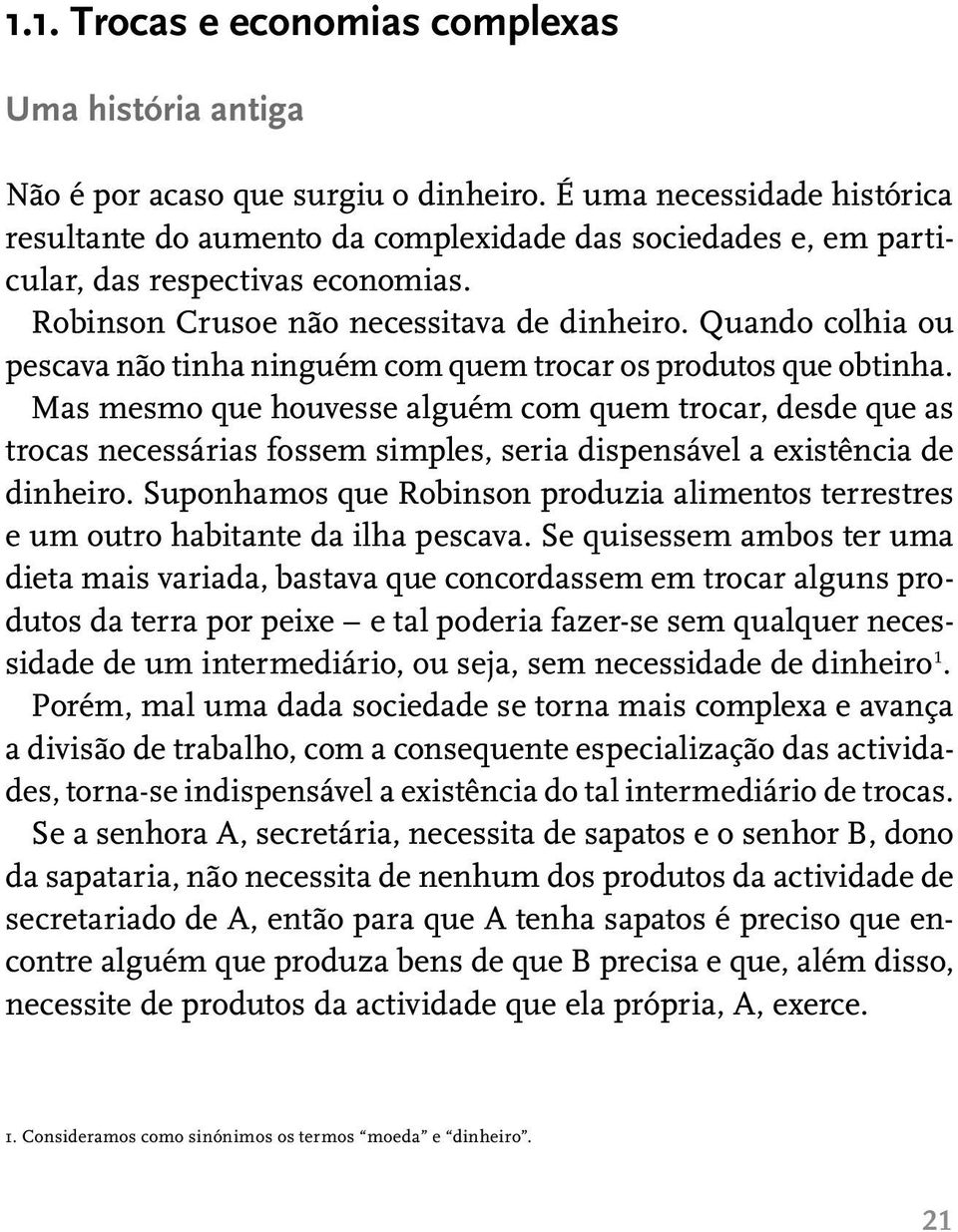 Quando colhia ou pescava não tinha ninguém com quem trocar os produtos que obtinha.