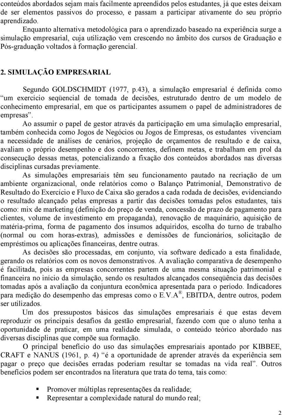 formação gerencial. 2. SIMULAÇÃO EMPRESARIAL Segundo GOLDSCHMIDT (1977, p.