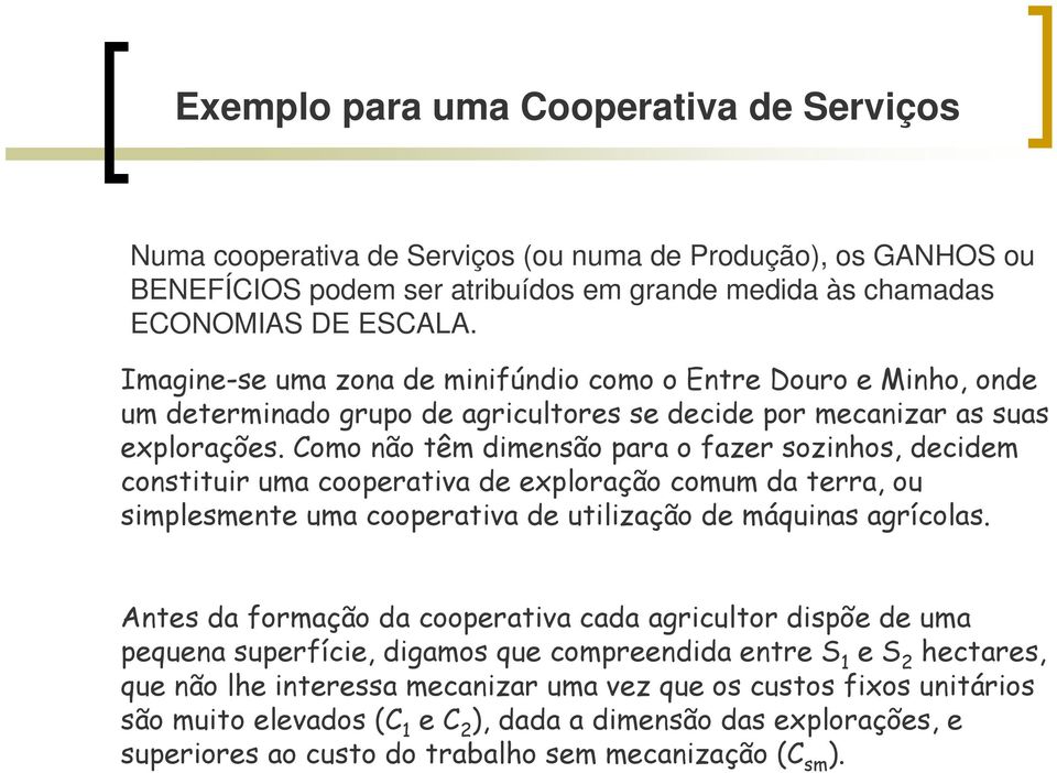 Como não têm dimensão para o fazer sozinhos, decidem constituir uma cooperativa de exploração comum da terra, ou simplesmente uma cooperativa de utilização de máquinas agrícolas.