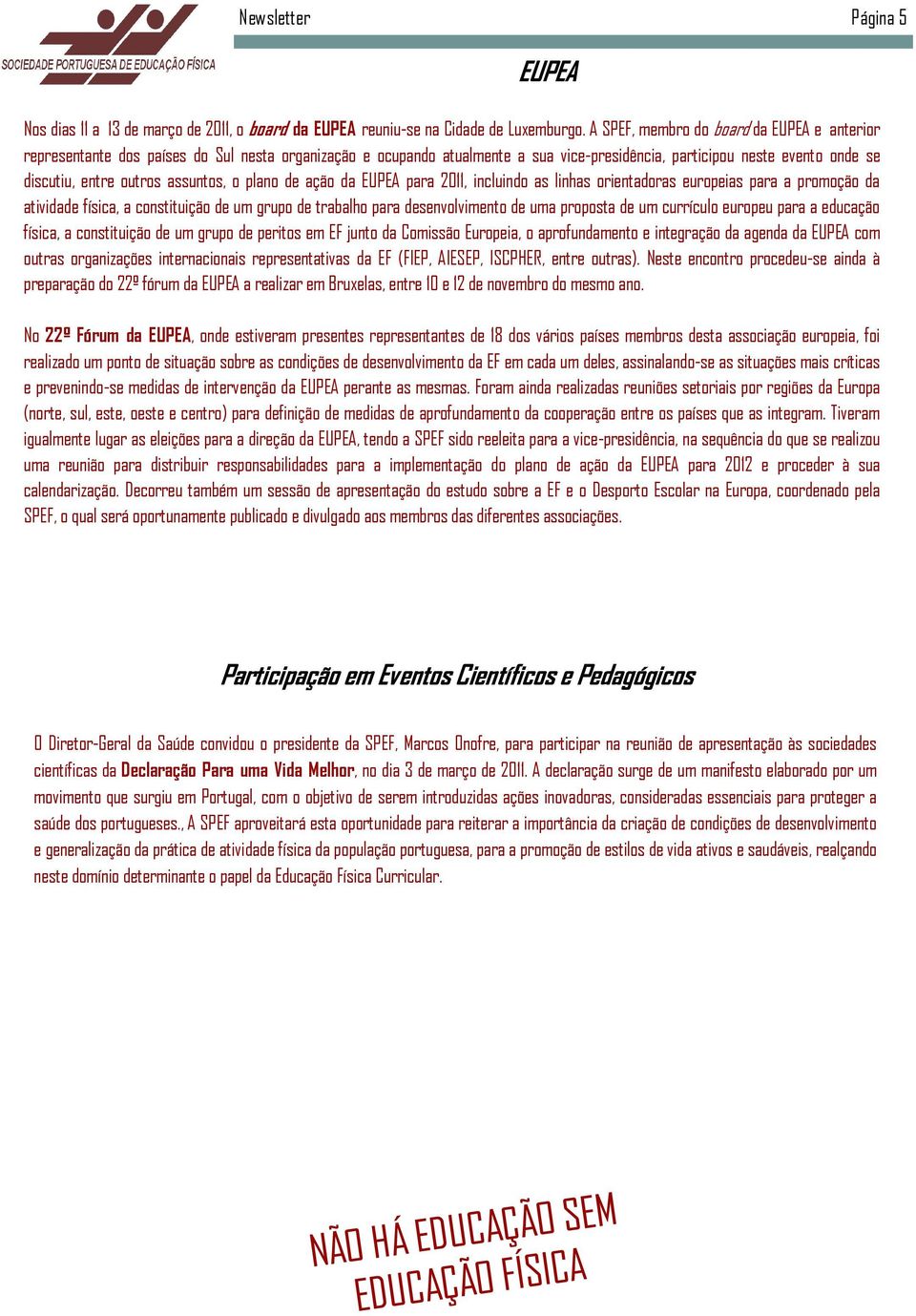 assuntos, o plano de ação da EUPEA para 2011, incluindo as linhas orientadoras europeias para a promoção da atividade física, a constituição de um grupo de trabalho para desenvolvimento de uma