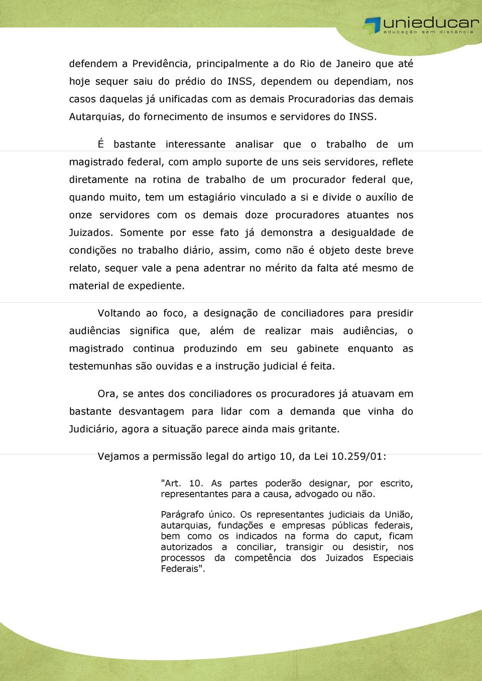 É bastante interessante analisar que o trabalho de um magistrado federal, com amplo suporte de uns seis servidores, reflete diretamente na rotina de trabalho de um procurador federal que, quando