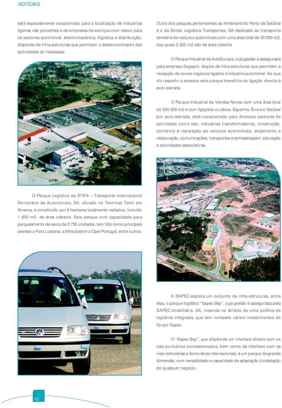 Outro dos parques pertencentes ao hinterland do Porto de Setúbal é o da Sintax Logística Transportes, SA dedicado ao transporte terrestre de veículos automóveis com uma área total de 30 000 m2, dos