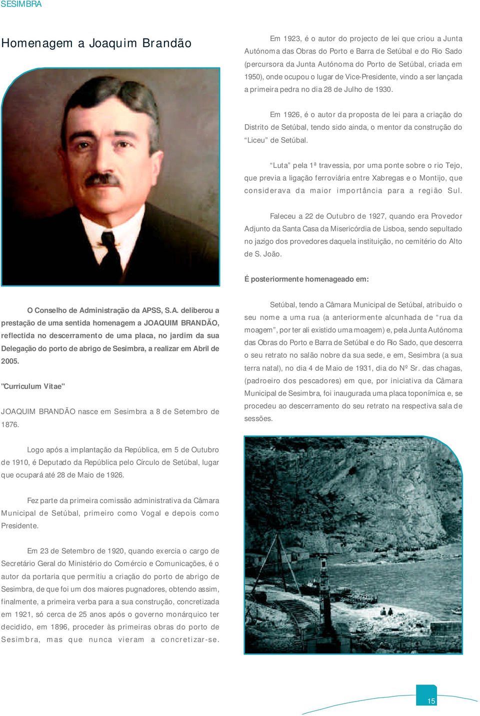 Em 1926, é o autor da proposta de lei para a criação do Distrito de Setúbal, tendo sido ainda, o mentor da construção do Liceu de Setúbal.