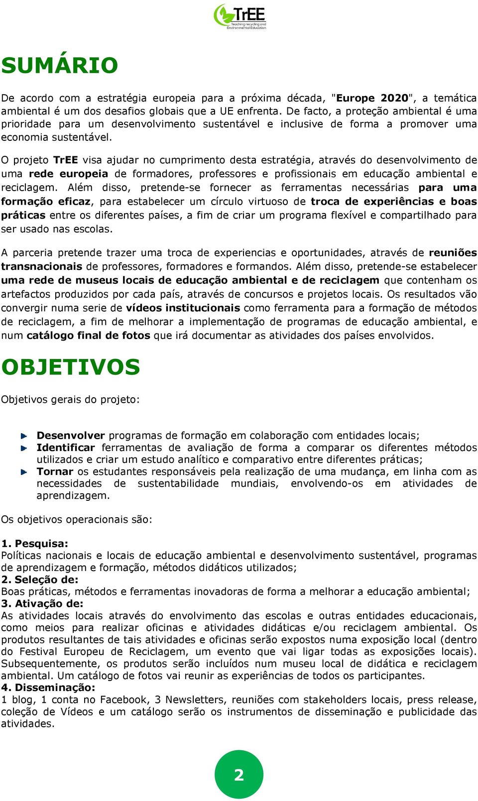 O projeto TrEE visa ajudar no cumprimento desta estratégia, através do desenvolvimento de uma rede europeia de formadores, professores e profissionais em educação ambiental e reciclagem.