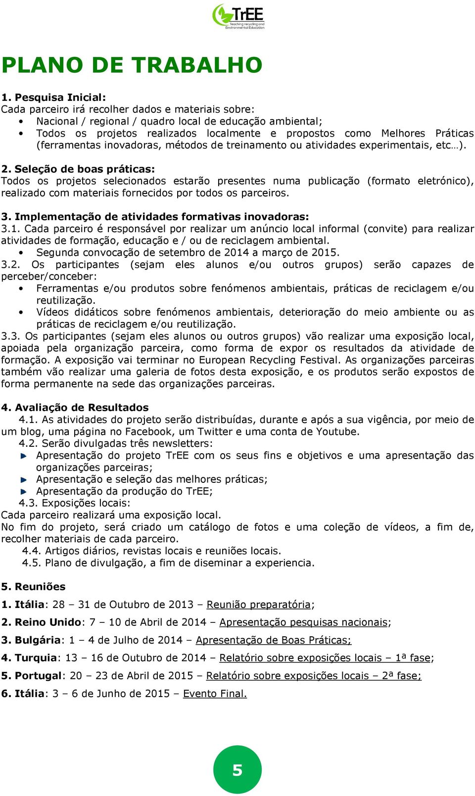 Práticas (ferramentas inovadoras, métodos de treinamento ou atividades experimentais, etc ). 2.