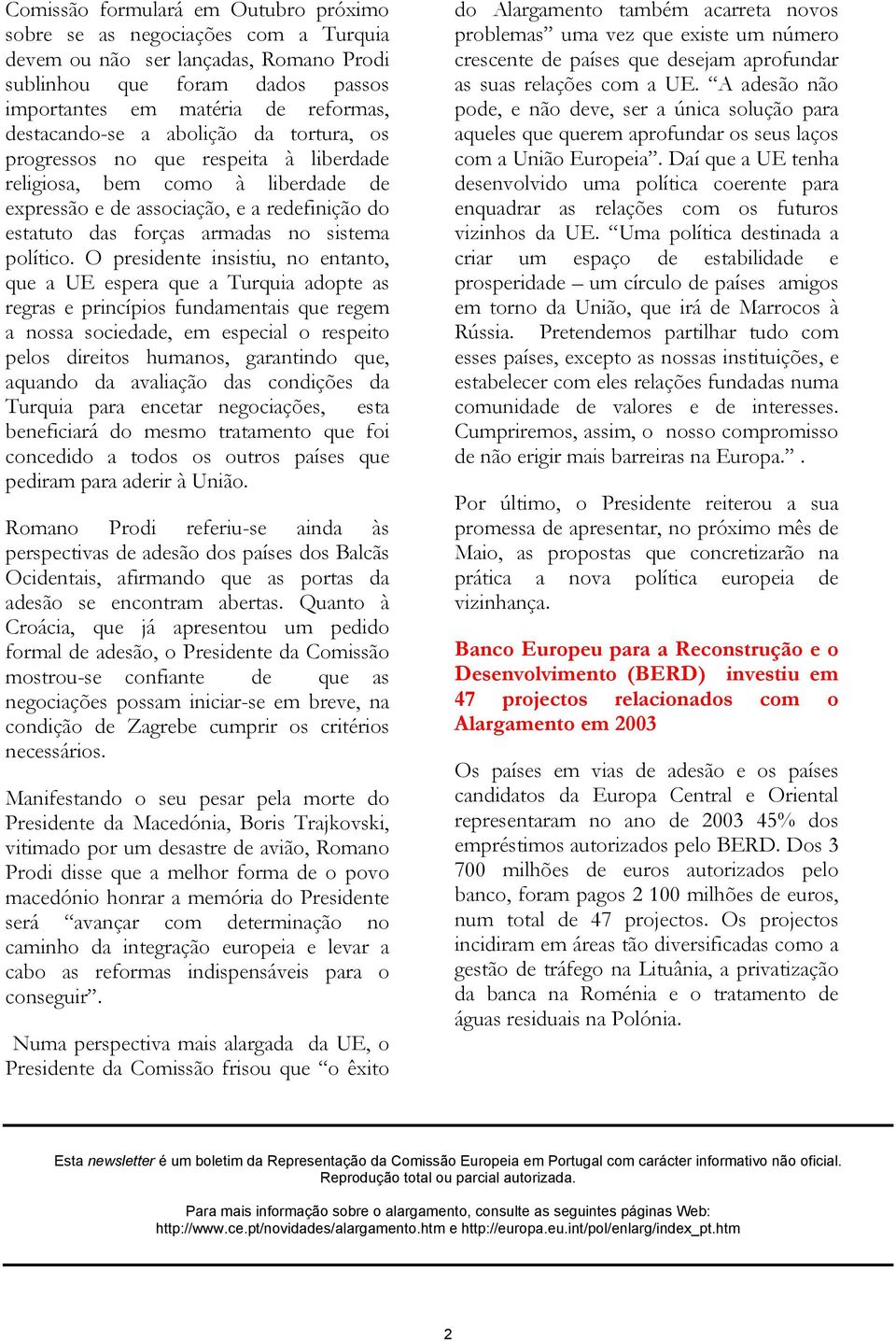 O presidente insistiu, no entanto, que a UE espera que a Turquia adopte as regras e princípios fundamentais que regem a nossa sociedade, em especial o respeito pelos direitos humanos, garantindo que,