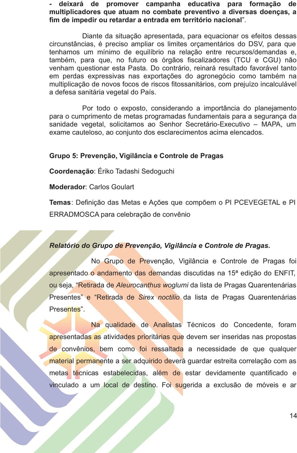 recursos/demandas e, também, para que, no futuro os órgãos fiscalizadores (TCU e CGU) não venham questionar esta Pasta.