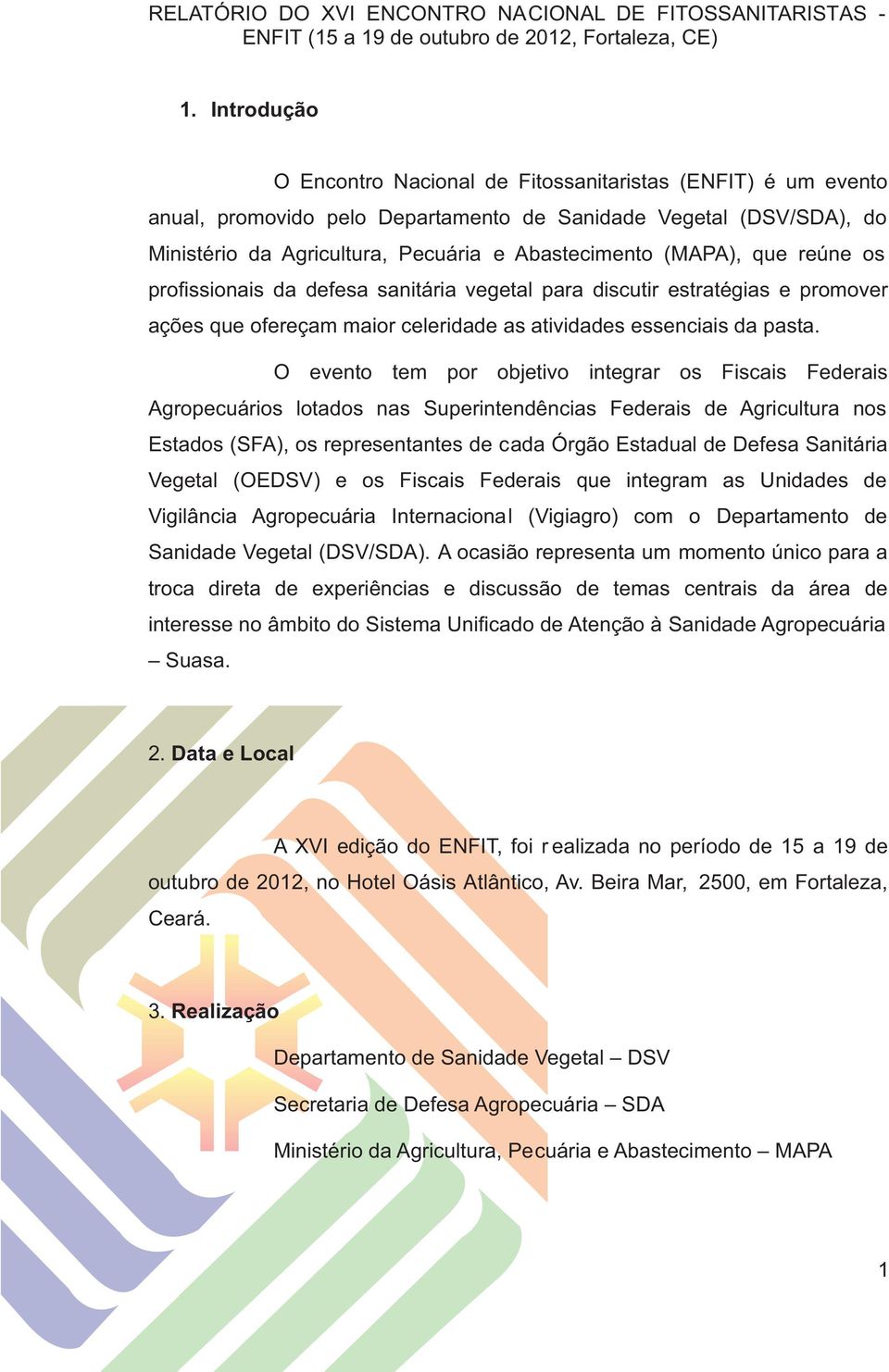 (MAPA), que reúne os profissionais da defesa sanitária vegetal para discutir estratégias e promover ações que ofereçam maior celeridade as atividades essenciais da pasta.