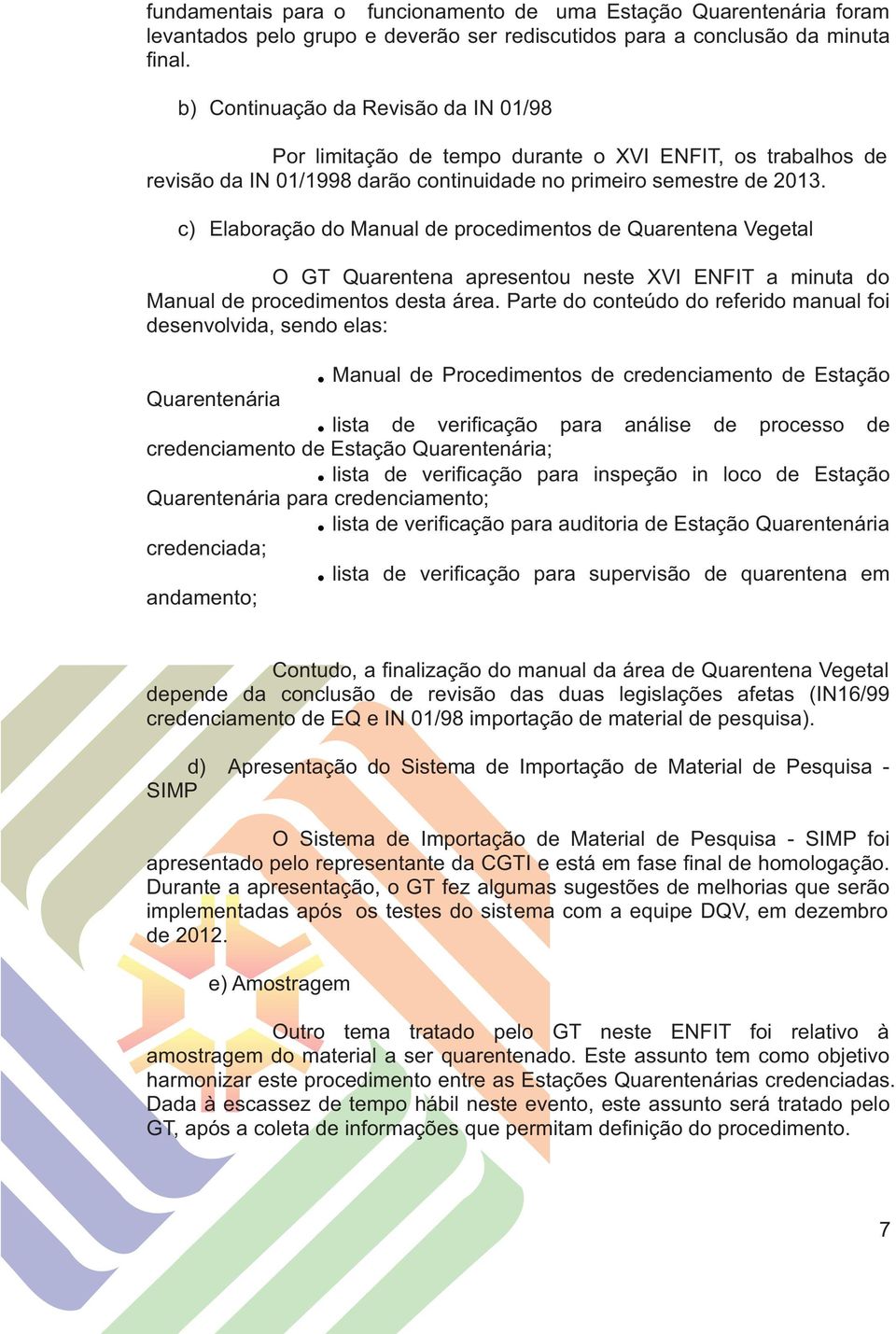 c) Elaboração do Manual de procedimentos de Quarentena Vegetal O GT Quarentena apresentou neste XVI ENFIT a minuta do Manual de procedimentos desta área.