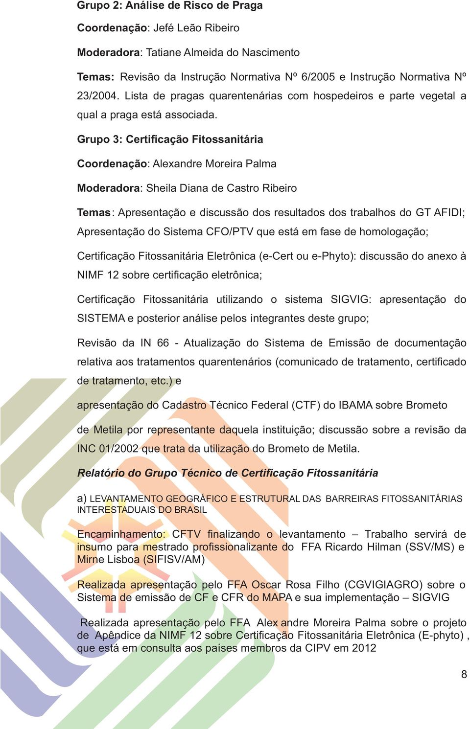 Grupo 3: Certi cação Fitossanitária Coordenação: Alexandre Moreira Palma Moderadora: Sheila Diana de Castro Ribeiro Temas: Apresentação e discussão dos resultados dos trabalhos do GT AFIDI;