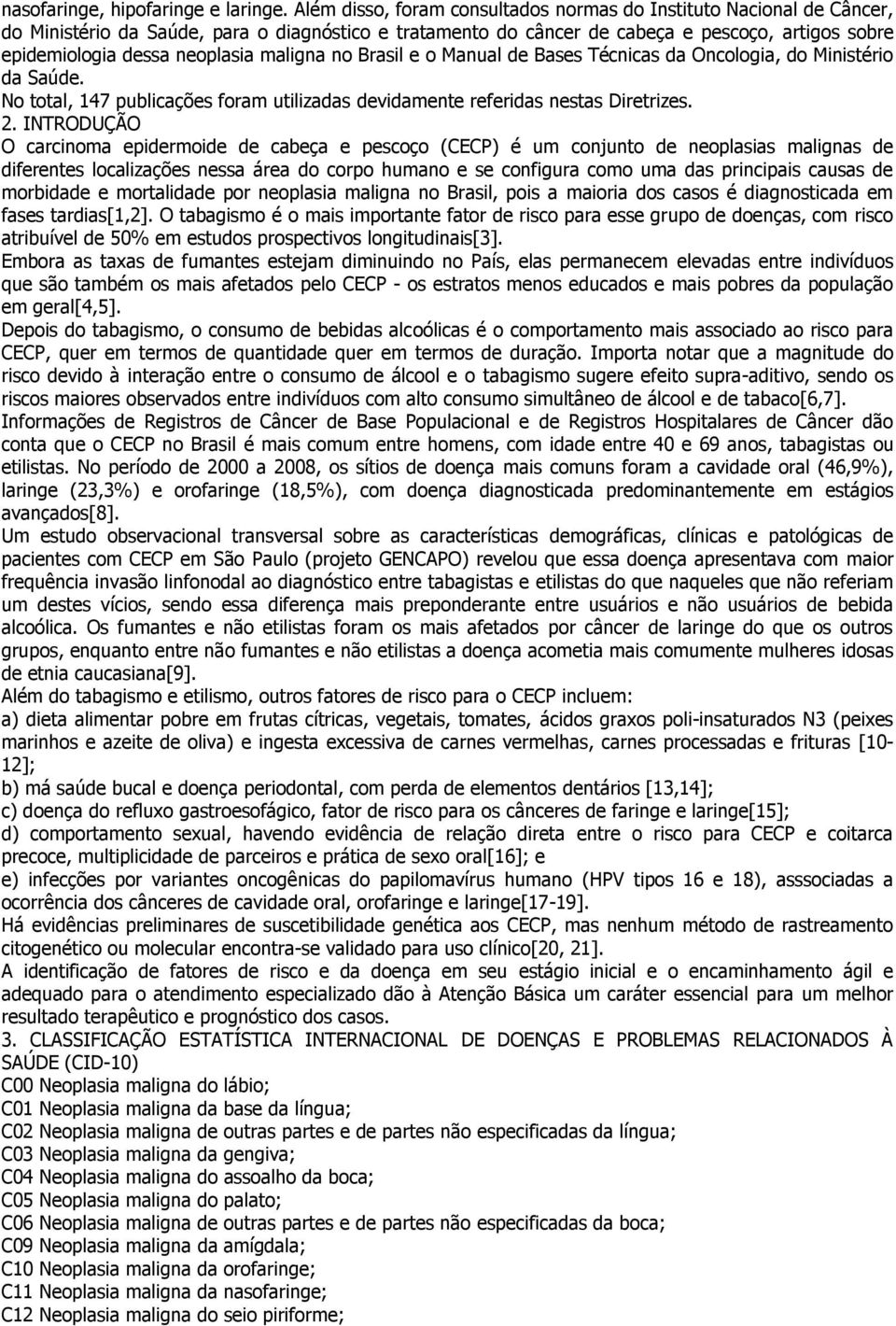 neoplasia maligna no Brasil e o Manual de Bases Técnicas da Oncologia, do Ministério da Saúde. No total, 147 publicações foram utilizadas devidamente referidas nestas Diretrizes. 2.