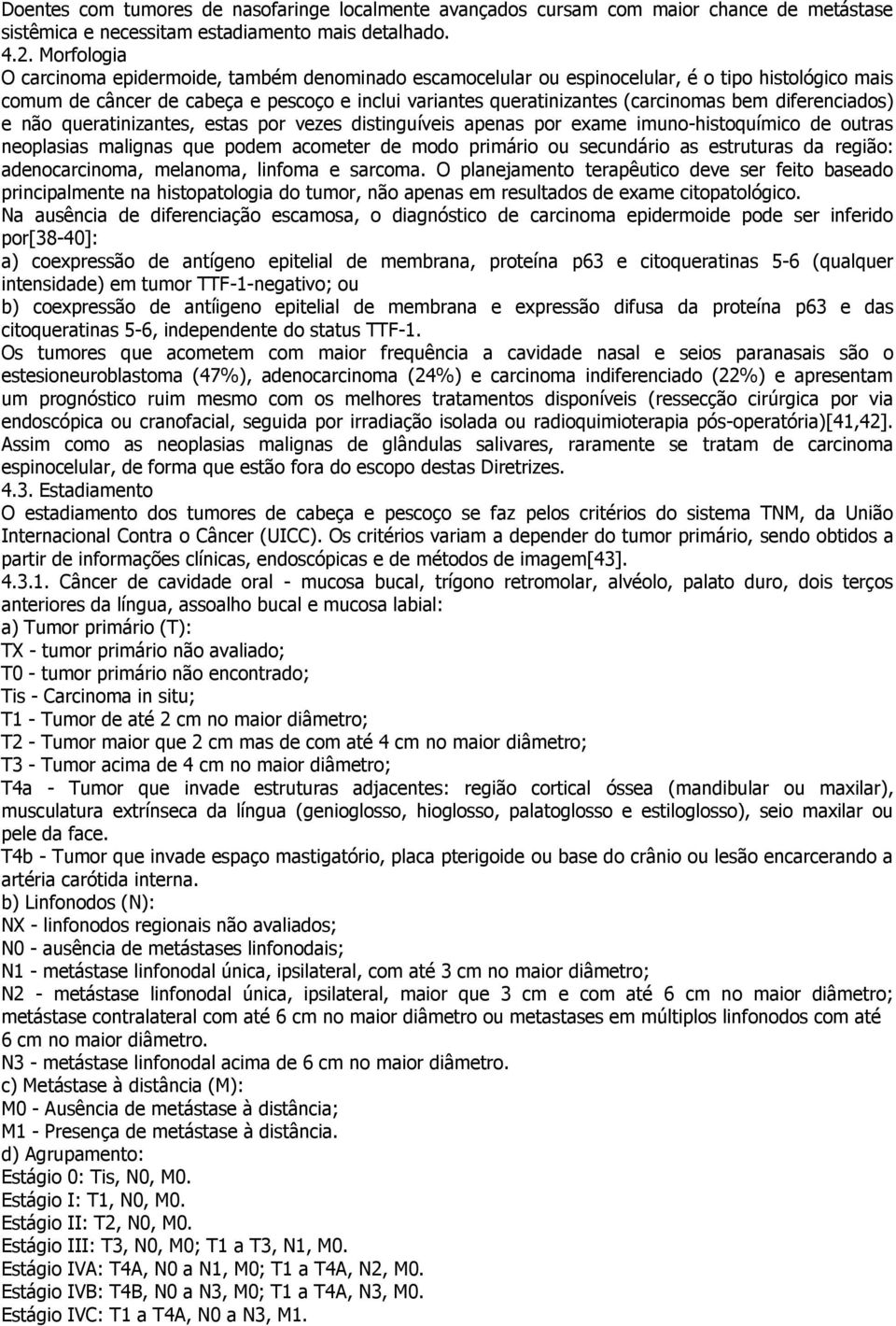 diferenciados) e não queratinizantes, estas por vezes distinguíveis apenas por exame imuno-histoquímico de outras neoplasias malignas que podem acometer de modo primário ou secundário as estruturas