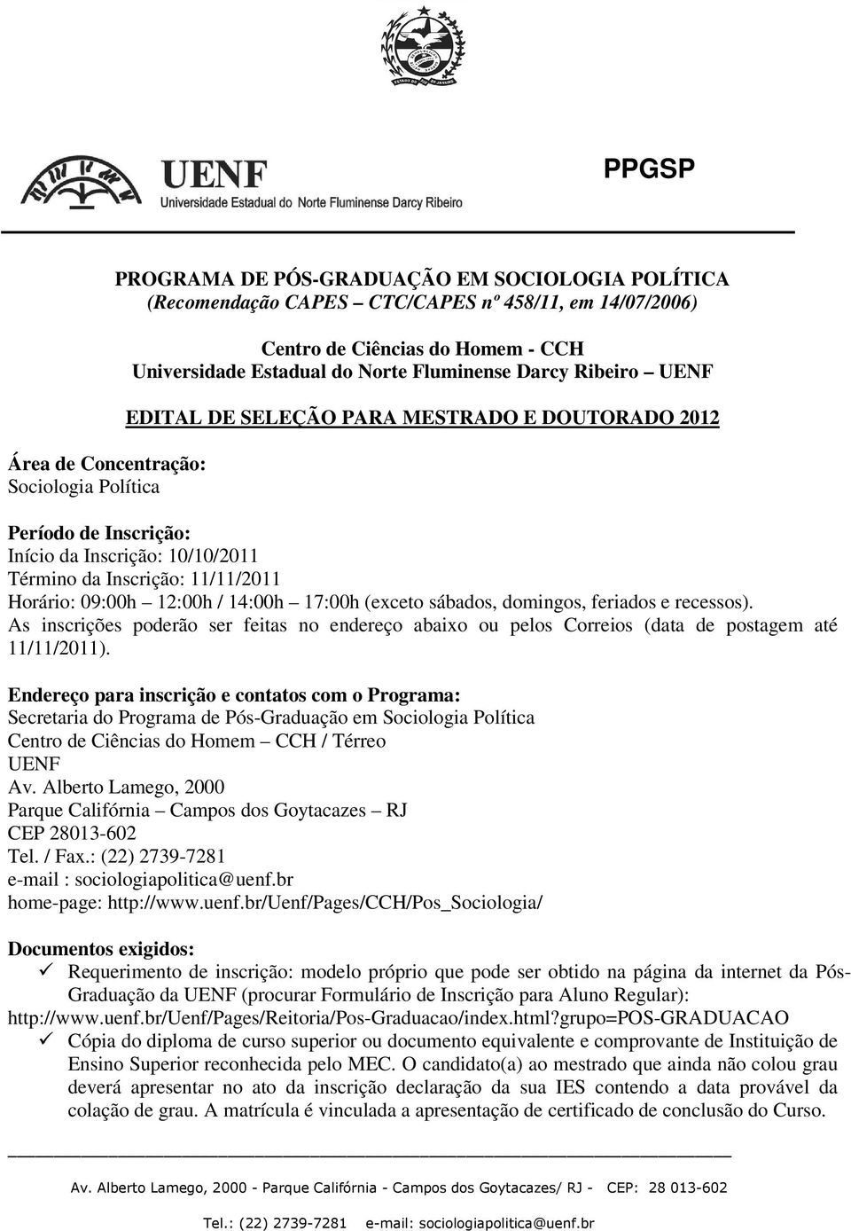 12:00h / 14:00h 17:00h (exceto sábados, domingos, feriados e recessos). As inscrições poderão ser feitas no endereço abaixo ou pelos Correios (data de postagem até 11/11/2011).