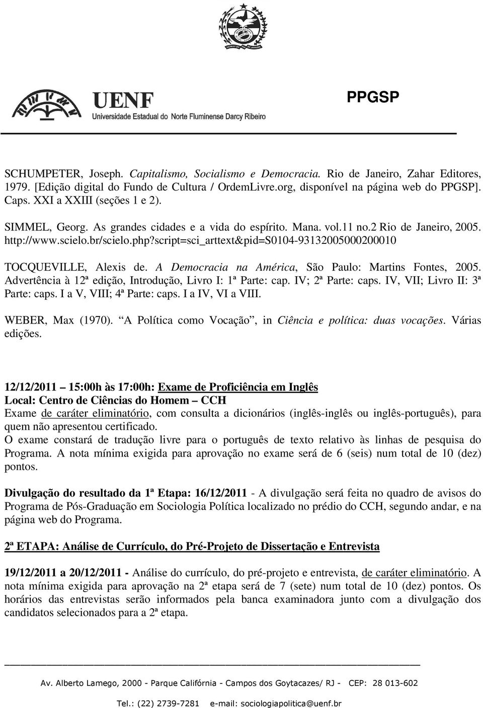 script=sci_arttext&pid=s0104-93132005000200010 TOCQUEVILLE, Alexis de. A Democracia na América, São Paulo: Martins Fontes, 2005. Advertência à 12ª edição, Introdução, Livro I: 1ª Parte: cap.