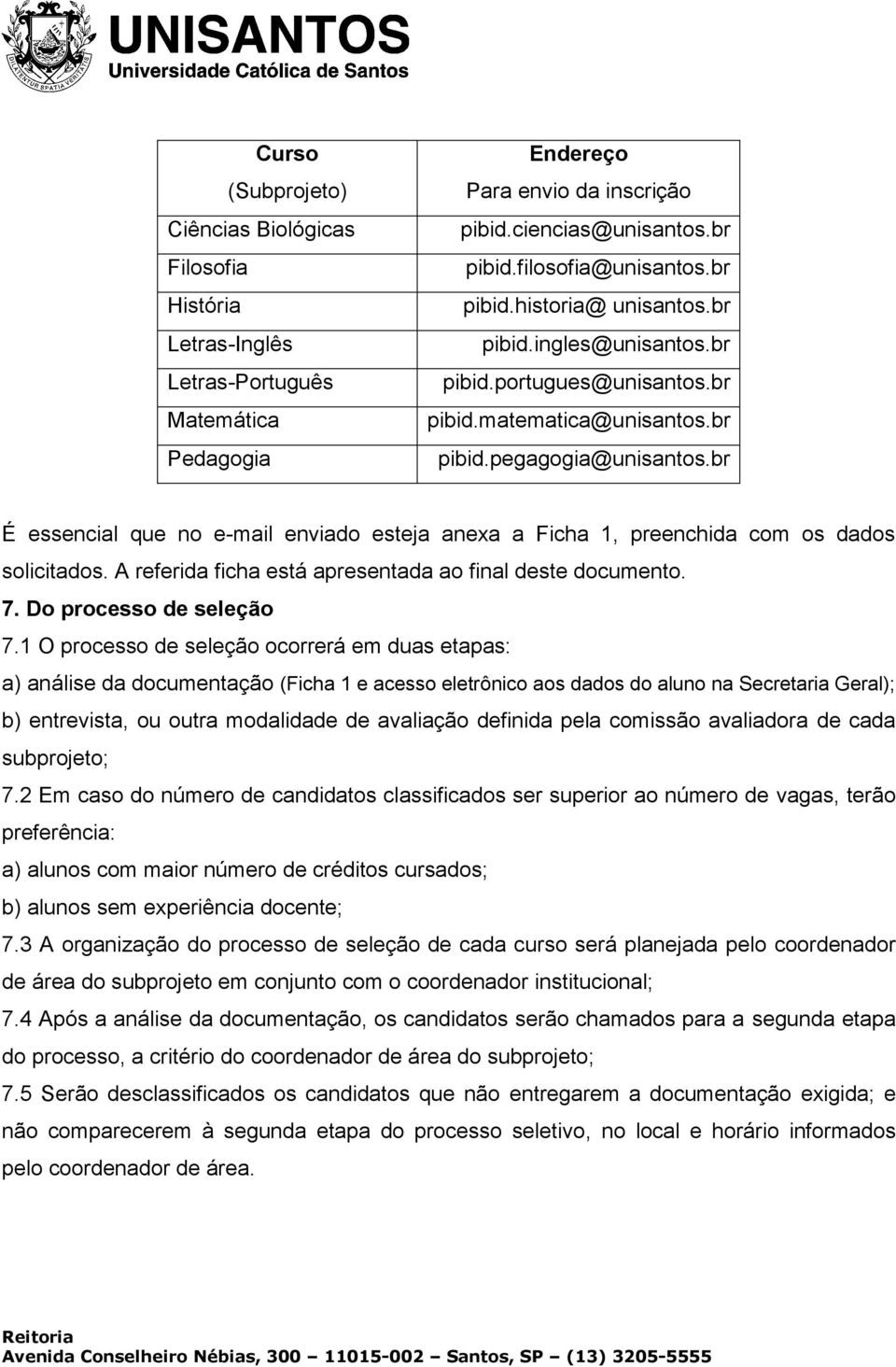 br É essencial que no e-mail enviado esteja anexa a Ficha 1, preenchida com os dados solicitados. A referida ficha está apresentada ao final deste documento. 7. Do processo de seleção 7.