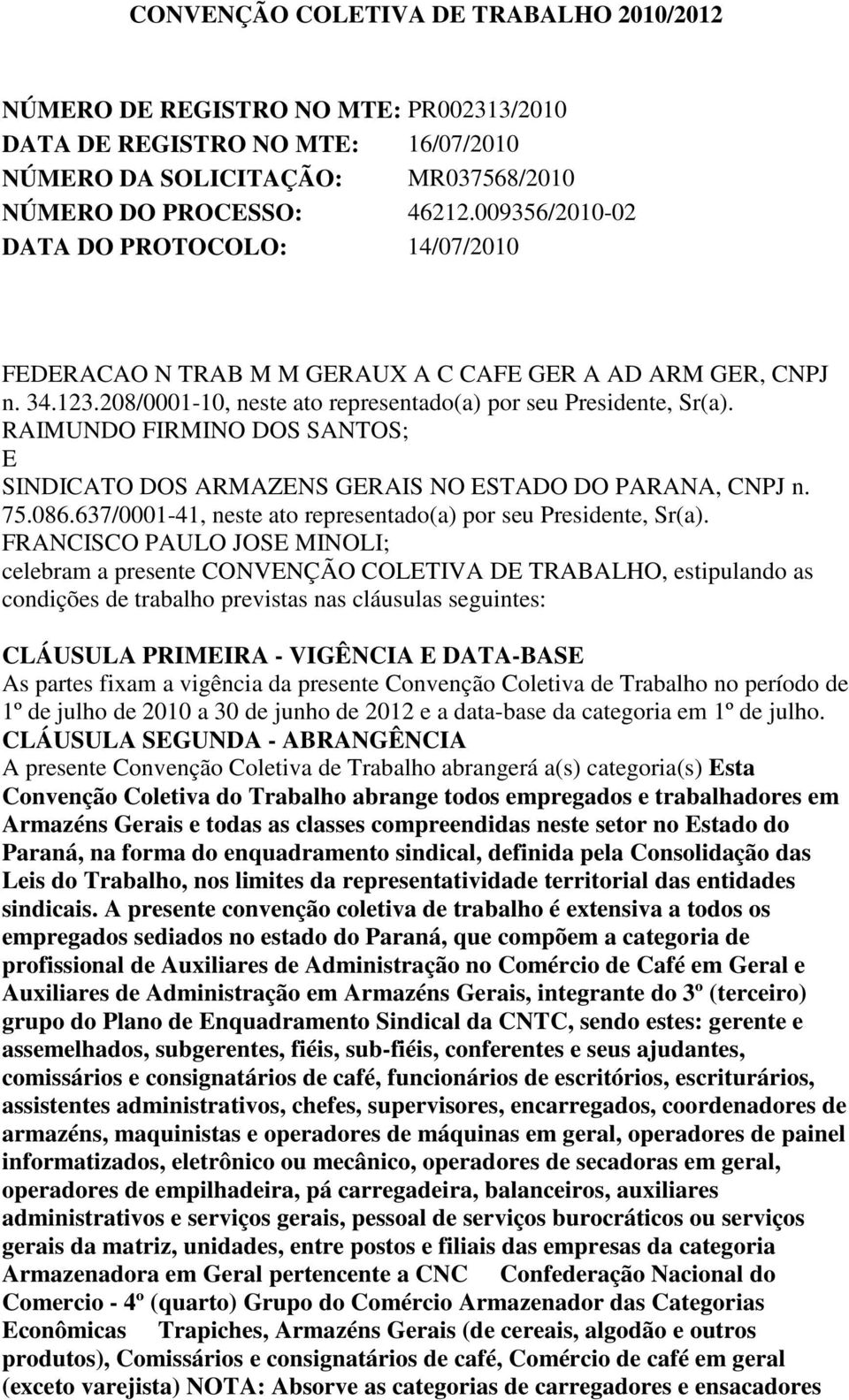 RAIMUNDO FIRMINO DOS SANTOS; E SINDICATO DOS ARMAZENS GERAIS NO ESTADO DO PARANA, CNPJ n. 75.086.637/0001-41, neste ato representado(a) por seu Presidente, Sr(a).