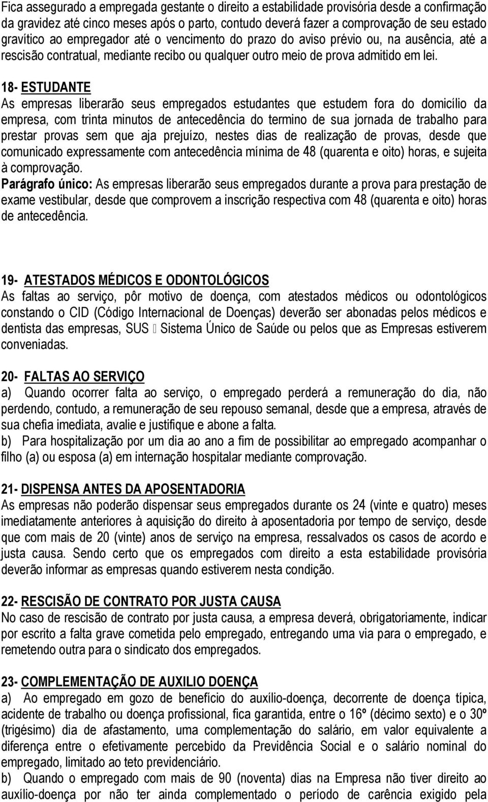 18- ESTUDANTE As empresas liberarão seus empregados estudantes que estudem fora do domicílio da empresa, com trinta minutos de antecedência do termino de sua jornada de trabalho para prestar provas