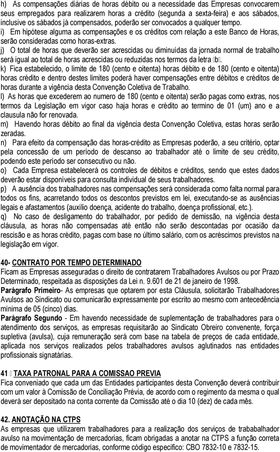 j) O total de horas que deverão ser acrescidas ou diminuídas da jornada normal de trabalho será igual ao total de horas acrescidas ou reduzidas nos termos da letra b.