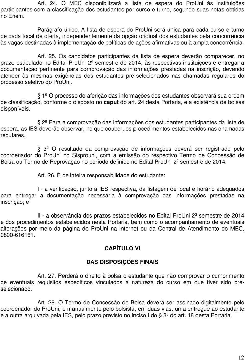 políticas de ações afirmativas ou à ampla concorrência. Art. 25.