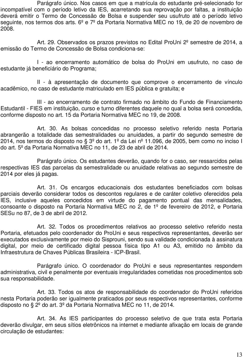 Bolsa e suspender seu usufruto até o período letivo seguinte, nos termos dos arts. 6º e 7º da Portaria Normativa MEC no 19, de 20 de novembro de 2008. Art. 29.