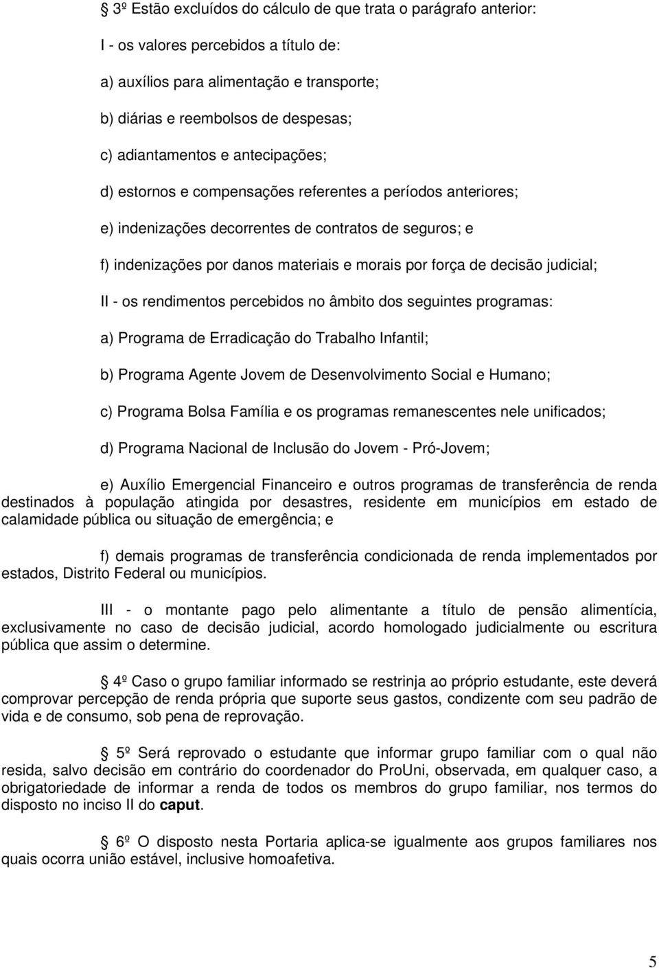 força de decisão judicial; II - os rendimentos percebidos no âmbito dos seguintes programas: a) Programa de Erradicação do Trabalho Infantil; b) Programa Agente Jovem de Desenvolvimento Social e