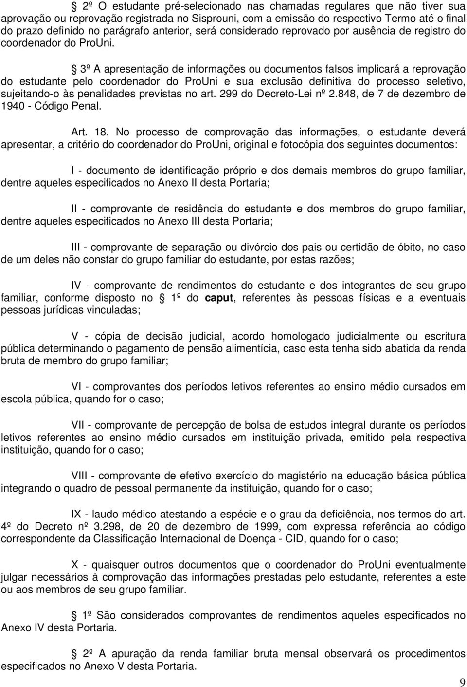 3º A apresentação de informações ou documentos falsos implicará a reprovação do estudante pelo coordenador do ProUni e sua exclusão definitiva do processo seletivo, sujeitando-o às penalidades