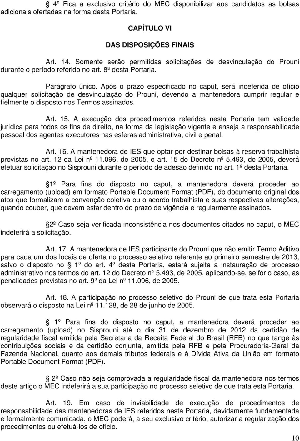 Após o prazo especificado no caput, será indeferida de ofício qualquer solicitação de desvinculação do Prouni, devendo a mantenedora cumprir regular e fielmente o disposto nos Termos assinados. Art.